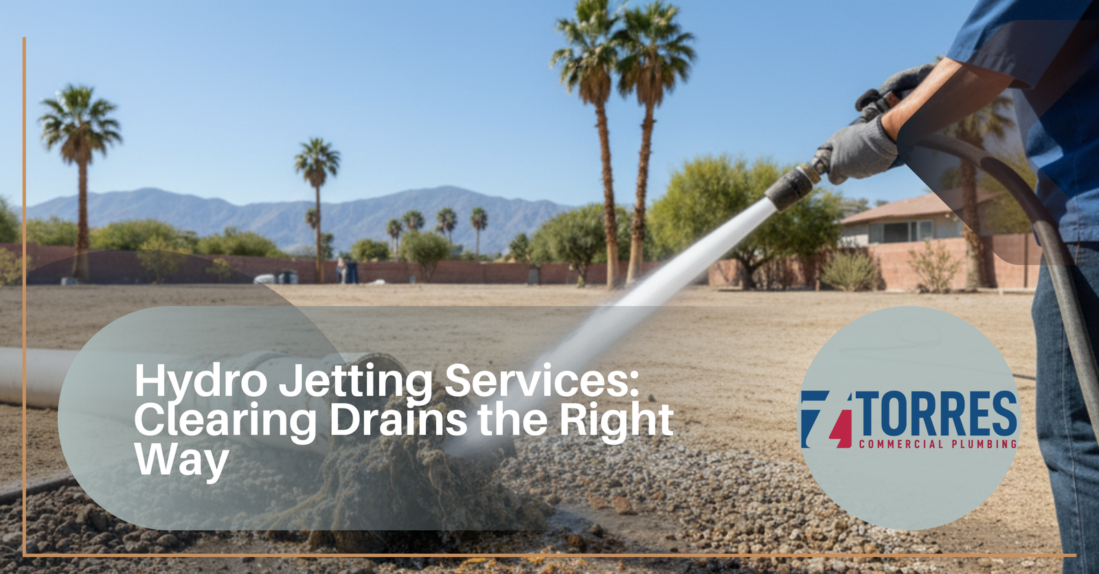 Hydro Jetting Services in Coachella Valley & Beyond